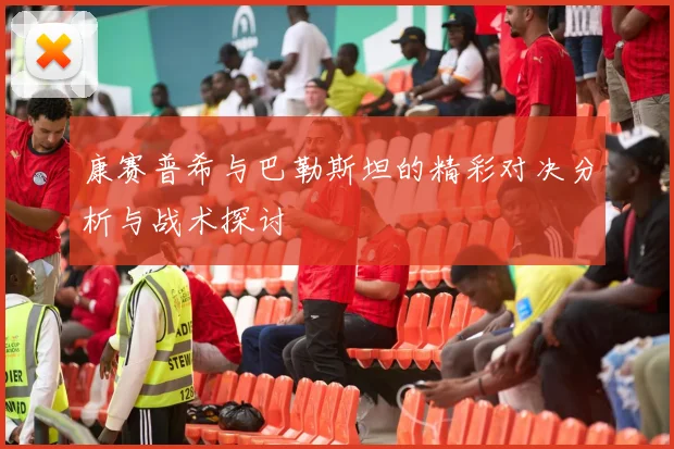 康赛普希与巴勒斯坦的精彩对决分析与战术探讨
